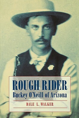 Rough Rider: Buckey O'Neill of Arizona by Dale L. Walker