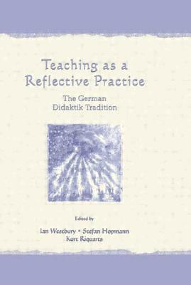 Teaching As A Reflective Practice: The German Didaktik Tradition by 