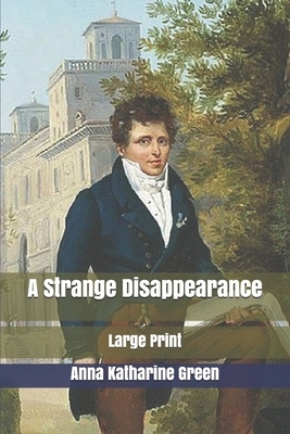 A Strange Disappearance: Large Print by Anna Katharine Green