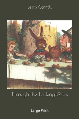 Through the Looking-Glass: Large Print by Lewis Carroll