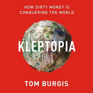 Kleptopia: How Dirty Money Is Conquering the World by 