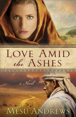 Love Amid the Ashes by Mesu Andrews