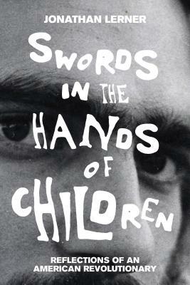 Swords in the Hands of Children: Reflections of an American Revolutionary by Jonathan Lerner