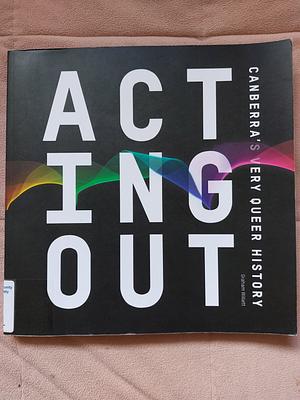 Acting Out: Canberra's Very Queer History by Graham Willett