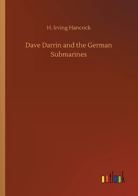 Dave Darrin and the German Submarines by H. Irving Hancock