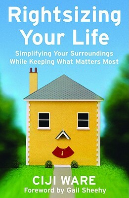 Rightsizing Your Life: Simplifying Your Surroundings While Keeping What Matters Most by Ciji Ware