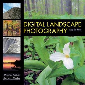 Digital Landscape Photography Step by Step by Michelle Perkins