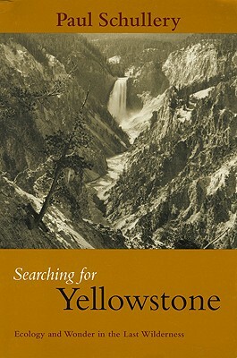 Searching for Yellowstone: Ecology and Wonder in the Last Wilderness by Paul Schullery