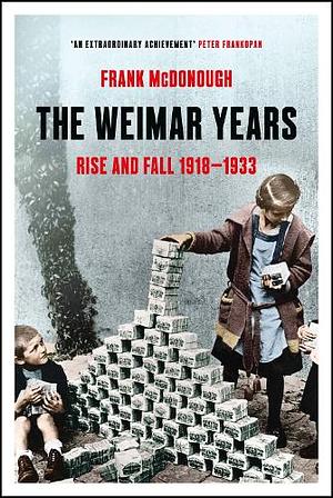 The Weimar Years: Rise and Fall 1918-1933 by Frank McDonough