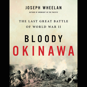 Bloody Okinawa: The Last Great Battle of World War II by Joseph Wheelan