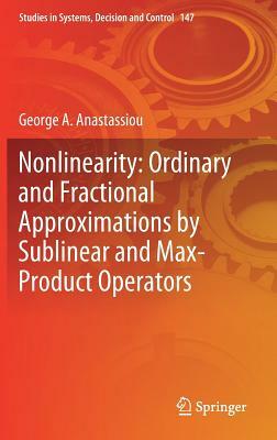 Nonlinearity: Ordinary and Fractional Approximations by Sublinear and Max-Product Operators by George a. Anastassiou