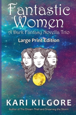 Fantastic Women: A Dark Fantasy Novella Trio by Kari Kilgore