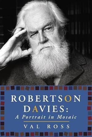 Robertson Davies: A Portrait in Mosaic by Val Ross