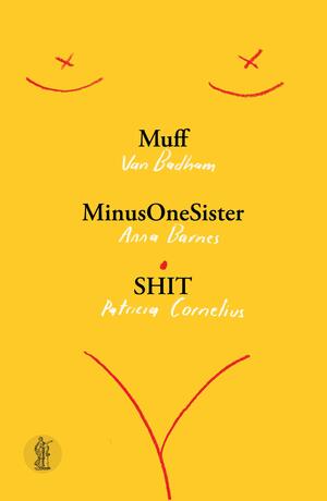 Muff / MinusOneSister / SHIT by Patricia Cornelius, Anna Barnes, Van Badham