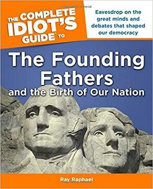 The Complete Idiot's Guide to the Founding Fathers by Ray Raphael