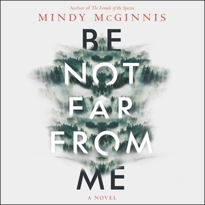 Be Not Far from Me by Mindy McGinnis