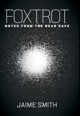 Foxtrot: Notes from the Bear Cave by Jaime Smith