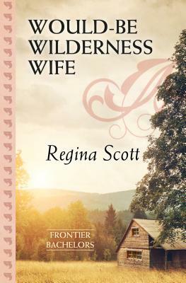 Would-Be Wilderness Wife by Regina Scott