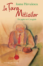 În țara miticilor / de 7 ori Caragiale by Ioana Pârvulescu