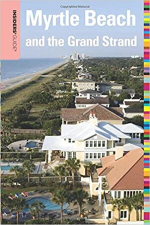 Insiders' Guide&reg; to Myrtle Beach and the Grand Strand, 10th by Janice McDonald