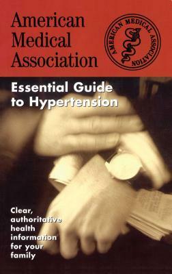 The American Medical Association Essential Guide to Hypertension by American Medical Association