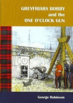 Greyfriars Bobby and the One o'Clock Gun by George Robinson