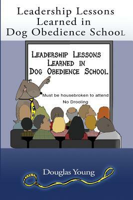 Leadership Lessons Learned in Dog Obedience School by Douglas Young