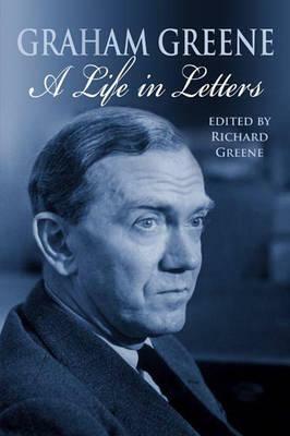 Graham Greene: A Life in Letters by Graham Greene, Richard Greene