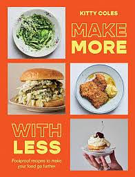 Make More with Less: Foolproof Recipes to Make Your Food Go Further by Kitty Coles