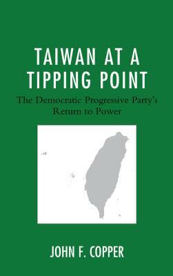 Taiwan at a Tipping Point: The Democratic Progressive Party's Return to Power by John F. Copper