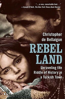 Rebel Land: Unraveling the Riddle of History in a Turkish Town by Christopher De Bellaigue