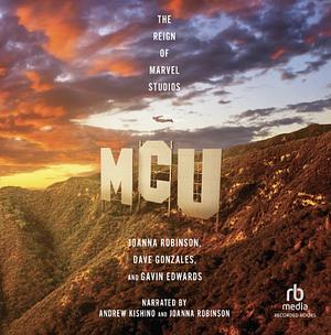 MCU: The Reign of Marvel Studios by Dave Gonzales, Joanna Robinson, Gavin Edwards