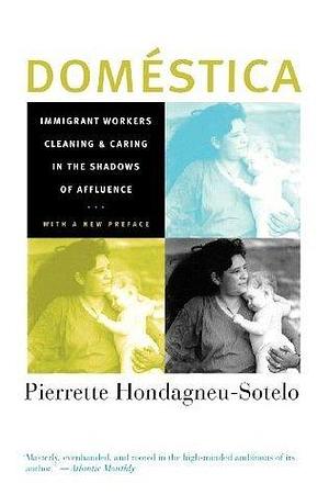 Domestica: Immigrant Workers Cleaning and Caring in the Shadows of Affluence, With a New Preface by Pierrette Hondagneu-Sotelo, Pierrette Hondagneu-Sotelo