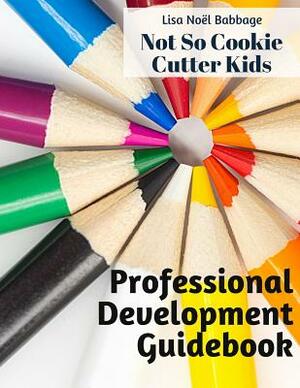 No So Cookie Cutter Kids Professional Development Guidebook: Promoting Student Engagement Through Self-Reflection by Lisa Noel Babbage