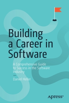 Building a Career in Software: A Comprehensive Guide to Success in the Software Industry by Daniel Heller