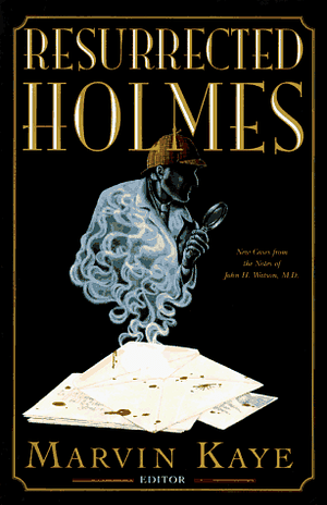 The Resurrected Holmes: New Cases from the Notes of John H. Watson, M.D. by Marvin Kaye