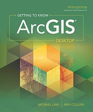 Getting to Know ArcGIS Desktop by Michael Law, Amy Collins