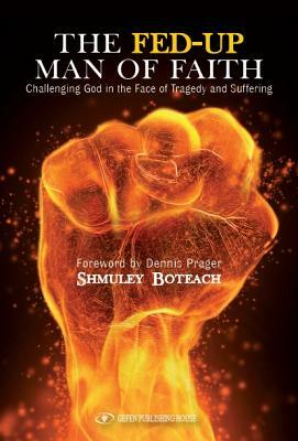 The Fed-Up Man of Faith: Challenging God in the Face of Suffering and Tragedy by Shmuley Boteach