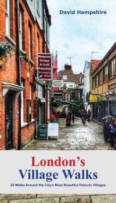 London's Village Walks: 20 Walks Around the City's Most Beautiful Ancient Villages by David Hampshire