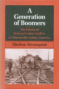 A Generation of Boomers: The Pattern of Railroad Labor Conflict in Nineteenth-Century America by Shelton Stromquist