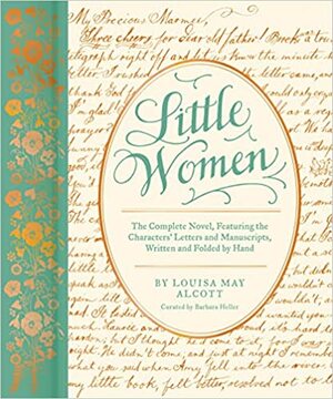 Little Women: The Complete Novel, Featuring Letters and Ephemera from the Characters' Correspondence, Written and Folded by Hand by Barbara Heller, Louisa May Alcott