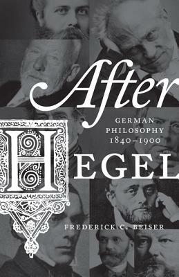 After Hegel: German Philosophy, 1840-1900 by Frederick C. Beiser