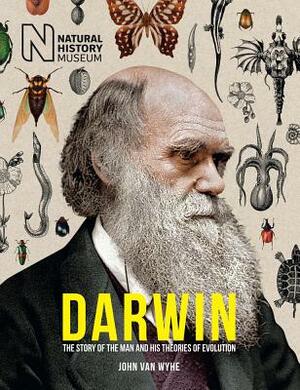 Darwin: The Story of the Man and His Theories of Evolution by John Van Wyhe