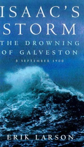 Isaac's Storm: The Drowning Of Galveston 8 September 1900 by Erik Larson