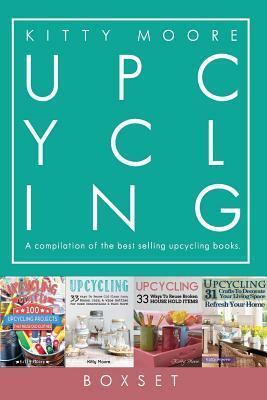 Upcycling Crafts: A compilation of the Upcycling Books With 197 Crafts! by Kitty Moore