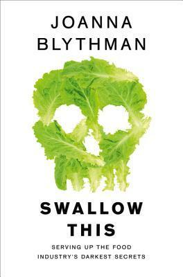 Swallow This: Serving Up the Food Industry's Darkest Secrets by Joanna Blythman