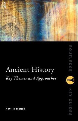 Ancient History: Key Themes and Approaches by Neville Morley