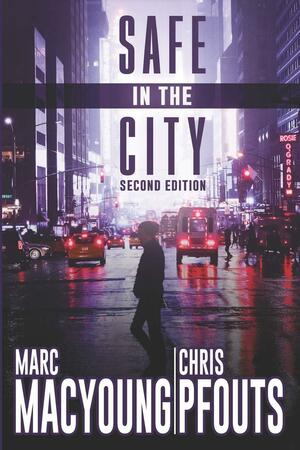 Safe in the City: A Streetwise Guide to Avoid Being Robbed, Ripped Off, Or Run Over by Chris Pfouts, Marc MacYoung