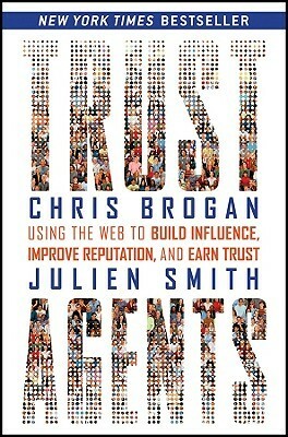 Trust Agents: Using the Web to Build Influence, Improve Reputation, and Earn Trust by Julien Smith, Chris Brogan