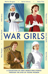 War Girls by Anne Fine, Rowena House, Sally Nicholls, Matt Whyman, Mary Hooper, Berlie Doherty, Theresa Breslin, Adèle Geras, Melvin Burgess